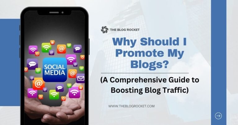 Why Should I Promote My Blogs? (A Comprehensive Guide to Boosting Blog Traffic)